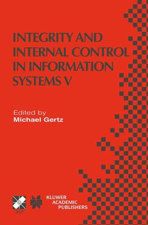 Integrity and Internal Control in Information Systems V: IFIP TC11 / WG11.5 Fifth Working Conference on Integrity and Internal Control in Information Systems (IICIS) November 11–12, 2002, Bonn, Germany de Michael Gertz