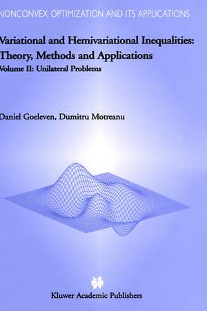 Variational and Hemivariational Inequalities - Theory, Methods and Applications: Volume II: Unilateral Problems de D. Goeleven