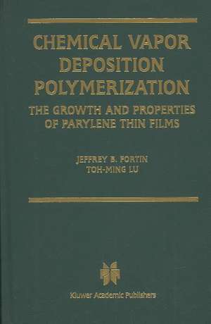 Chemical Vapor Deposition Polymerization: The Growth and Properties of Parylene Thin Films de Jeffrey B. Fortin