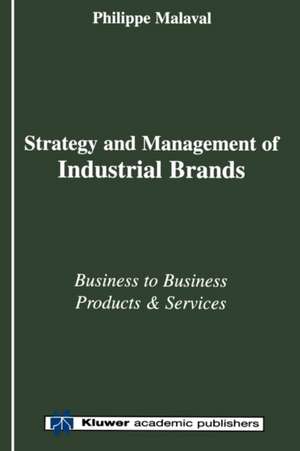 Strategy and Management of Industrial Brands: Business to Business Products and Services de Philippe Malaval