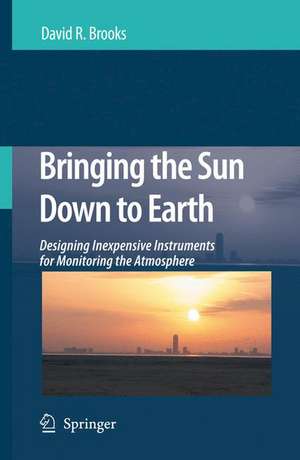 Bringing the Sun Down to Earth: Designing Inexpensive Instruments for Monitoring the Atmosphere de David R. Brooks