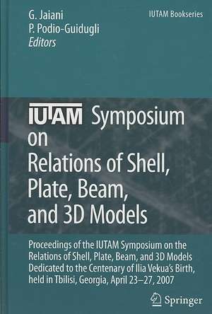 IUTAM Symposium on Relations of Shell, Plate, Beam and 3D Models: Proceedings of the IUTAM Symposium on the Relations of Shell, Plate, Beam, and 3D Models Dedicated to the Centenary of Ilia Vekua's Birth, held Tbilisi, Georgia, April 23-27, 2007 de George Jaiani