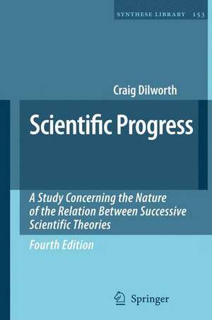 Scientific Progress: A Study Concerning the Nature of the Relation Between Successive Scientific Theories de Craig Dilworth