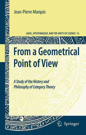 From a Geometrical Point of View: A Study of the History and Philosophy of Category Theory de Jean-Pierre Marquis