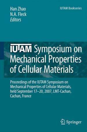 IUTAM Symposium on Mechanical Properties of Cellular Materials: Proceedings of the IUTAM Symposium on Mechanical Properties of Cellular Materials, held September 17-20, 2007, LMT-Cachan, Cachan, France de Han Zhao