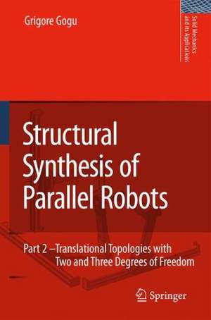 Structural Synthesis of Parallel Robots: Part 2: Translational Topologies with Two and Three Degrees of Freedom de Grigore Gogu