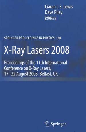 X-Ray Lasers 2008: Proceedings of the 11th International Conference on X-Ray Lasers, 17-22 August 2008, Belfast, UK de Ciaran Lewis