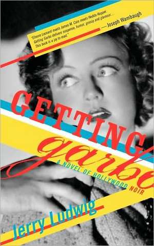 Getting Garbo: A Novel of Hollywood Noir de Jerry Ludwig