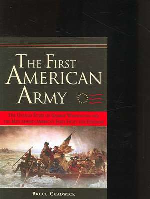 The First American Army: The Untold Story of George Washington and the Men Behind America's First Fight for Freedom de Bruce Chadwick