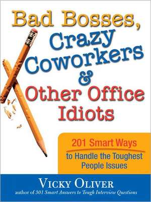 Bad Bosses, Crazy Coworkers & Other Office Idiots: 201 Smart Ways to Handle the Toughest People Issues de Vicky Oliver