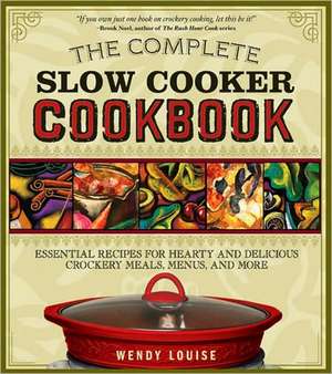 The Complete Slow Cooker Cookbook: Essential Recipes for Hearty and Delicious Crockery Meals, Menus, and More de Wendy Louise