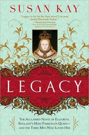 Legacy: The Acclaimed Novel of Elizabeth, England's Most Passionate Queen -- And the Three Men Who Loved Her de Susan Kay