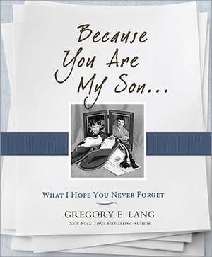 Because You Are My Son: What I Hope You Never Forget de Gregory E. Lang