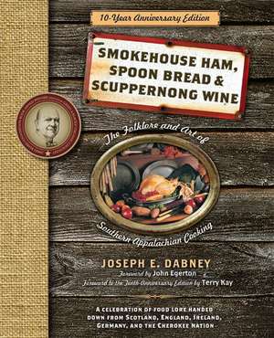 Smokehouse Ham, Spoon Bread & Scuppernong Wine: The Folklore and Art of Southern Appalachian Cooking de Joseph Dabney