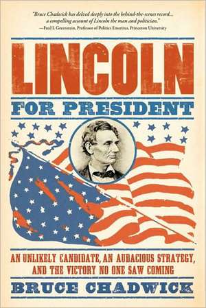 Lincoln for President: An Unlikely Candidate, an Audacious Strategy, and the Victory No One Saw Coming de Bruce Chadwick