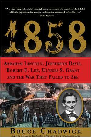 1858: Abraham Lincoln, Jefferson Davis, Robert E. Lee, Ulysses S. Grant and the War They Failed to See de Bruce Chadwick