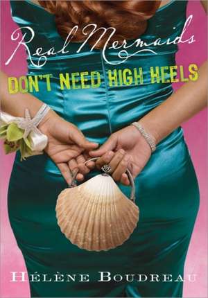 Real Mermaids Don't Need High Heels de Helene Boudreau