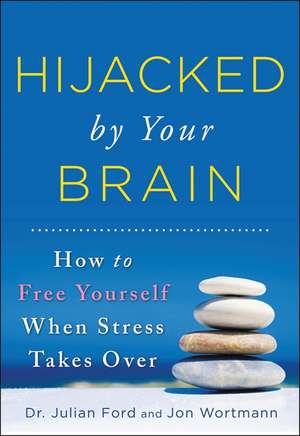 Hijacked by Your Brain: How to Free Yourself When Stress Takes Over de Julian Ford