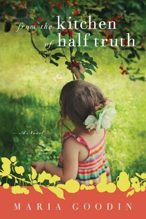 From the Kitchen of Half Truth de Maria Goodin