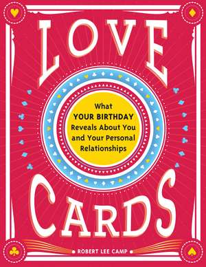 Love Cards: What Your Birthday Reveals About You and Your Personal Relationships de Robert Lee Camp