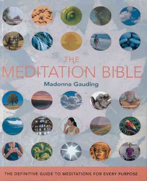 The Meditation Bible: The Definitive Guide to Meditations for Every Purpose de Madonna Gauding