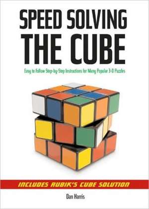 Speedsolving the Cube: Easy-To-Follow, Step-By-Step Instructions for Many Popular 3-D Puzzles de Dan Harris