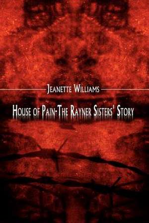 House of Pain-The Rayner Sisters' Story de Jeanette Williams