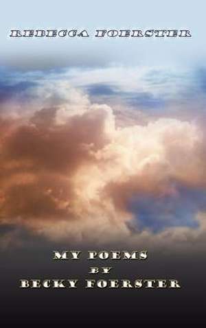 My Poems by Becky Foerster de Rebecca Foerster