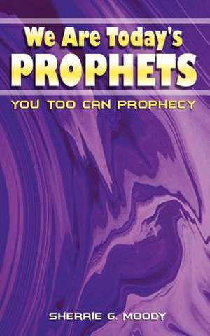 We Are Today's Prophets de Sherrie G. Moody