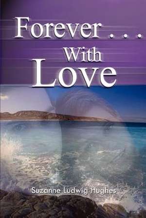 Forever . . .With Love de Suzanne Ludwig Hughes