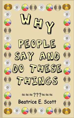 Why People Say and Do These Things de Beatrice Scott