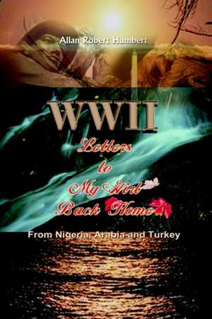 WWII Letters to My Girl Back Home de Allan Robert Humbert