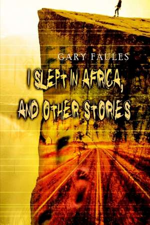 I Slept in Africa, and Other Stories de Gary Faules