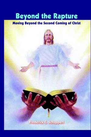 Beyond the Rapture de Frederick C. Schuppert