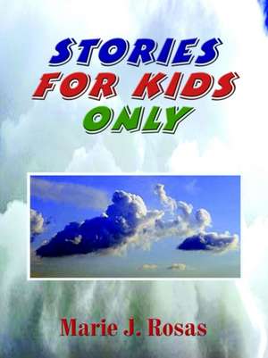 Stories for Kids Only de Marie J. Rosas