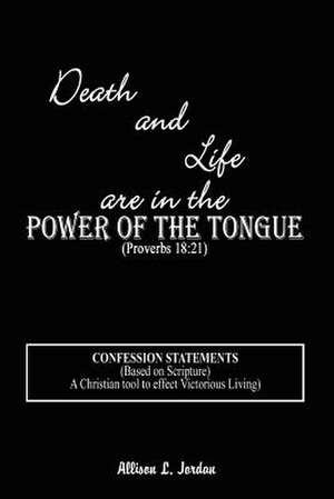 Death and Life are in the Power of the Tongue de Allison L. Jordan