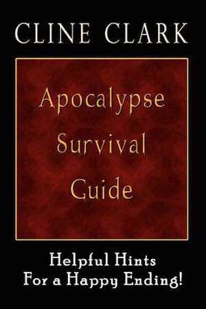 Apocalypse Survival Guide de Cline Clark