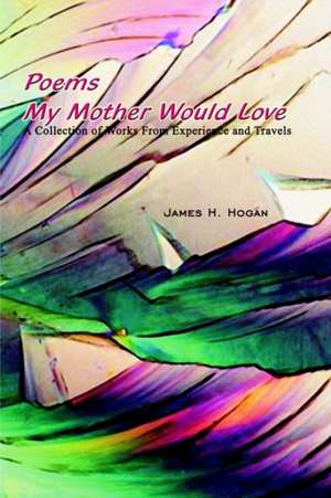 Poems My Mother Would Love de James H. Hogan