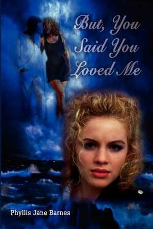 But, You Said You Loved Me de Phyllis Jane Barnes