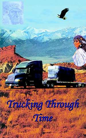 Trucking Through Time de Charles E. Harris