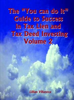 The "You can do it" Guide to Success in Tax Lien and Tax Deed Investing Vol II de Lillian Villanova