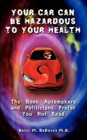 Your Car Can Be Hazardous to Your Health de Basil M. Rudusky