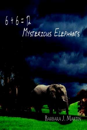 6 + 6 = 12 Mysterious Elephants de Barbara J. Martin