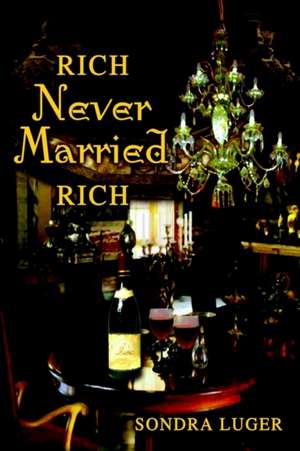 RICH, NEVER MARRIED, RICH de Sondra Luger