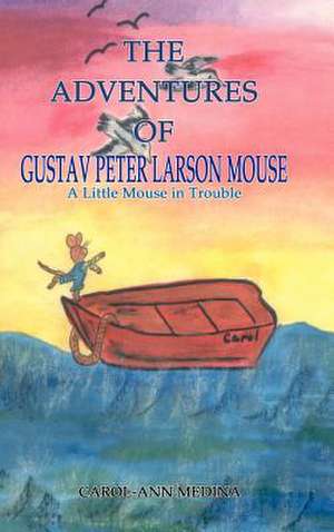 The Adventures of Gustav Peter Larson Mouse de Carol-Ann Medina