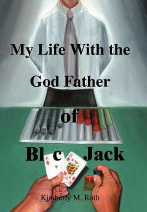 My Life with the God Father of BlackJack de Kimberly M Roth