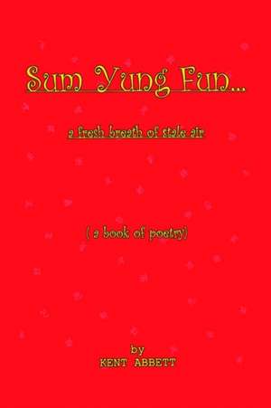 Sum Yung Fun. . . A fresh breath of stale air de Kent Abbett