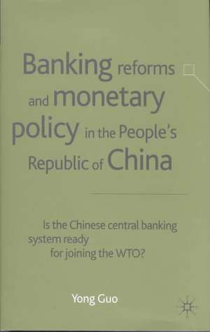 Banking Reforms and Monetary Policy in the People's Republic of China: Is the Chinese Central Banking System Ready for Joining the WTO? de Yong Guo