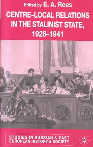 Centre-Local Relations in the Stalinist State, 1928-1941 de E. A. Rees