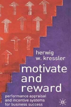 Motivate and Reward: Performance Appraisal and Incentive Systems for Business Success de H. Kressler